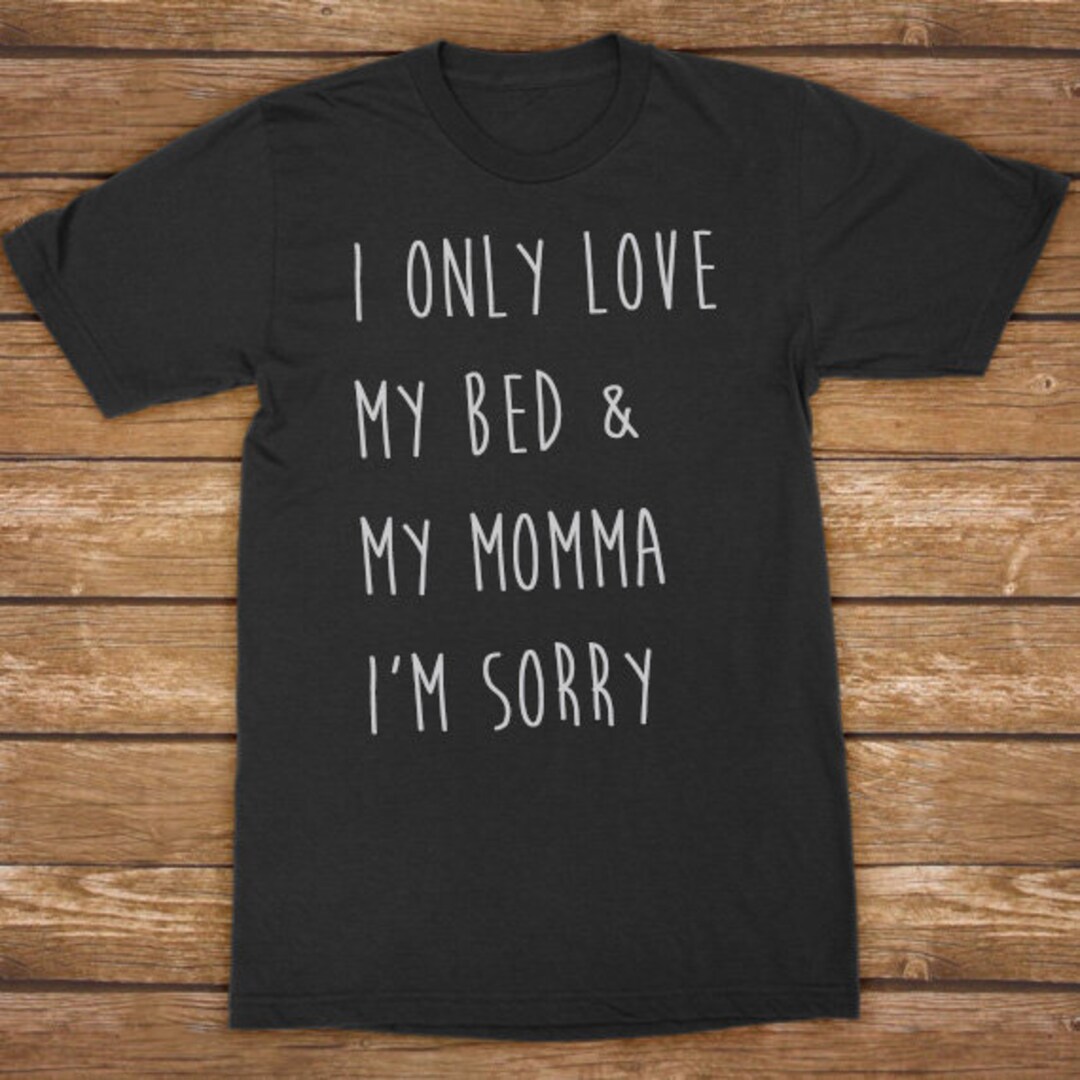 I Only Love My Bed and my Momma, I'm Sorry