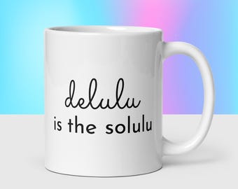 Delulu Is the Solulu Mug | Funny Meme Coffee Mug | Viral Internet Slang Mug | Manifestation Humor Gift | 11oz 15oz 20oz Mug