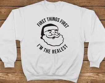 First Things First I'm The Realest | Funny Christmas Santa - Unisex Sweatshirt Sweater