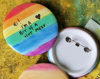 I'm a hot mess - Funny brooch gift - Hand illustrated and pride rainbow painted large pin badge
