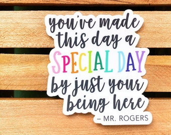 You've Made This Day a Special Day By Just Your Being Here Vinyl Sticker | Mr. Rogers, Rainbow Colors, Laptop and Water Bottle Sticker Decal