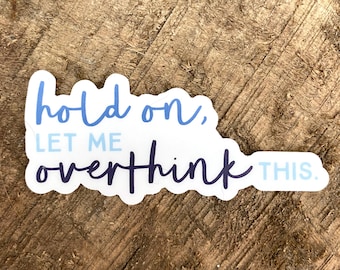 May include: White sticker with blue lettering that reads "hold on, let me overthink this."
