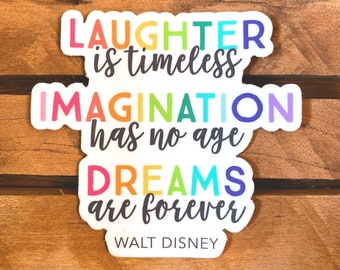 Laughter Is Timeless Imagination Has No Age Dreams are Forever | Walt Disney Vinyl Sticker | Rainbow Colors, Laptop and Water Bottle Decal