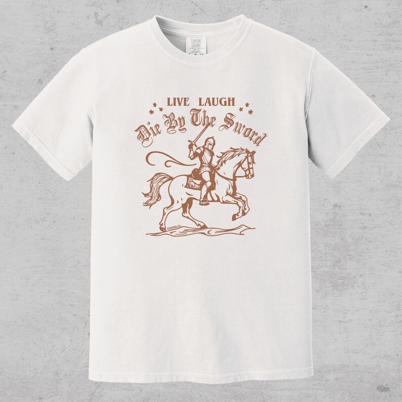 live laugh die by the sword. funny medieval meme graphic tee for the ren faire. trendy for men and women. oversize fit. comfort color t-shirt available in plus sizes.
