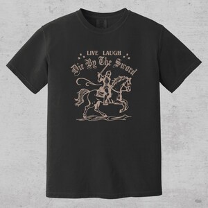 live laugh die by the sword. funny medieval meme graphic tee for the ren faire. trendy for men and women. oversize fit. comfort color t-shirt available in plus sizes.