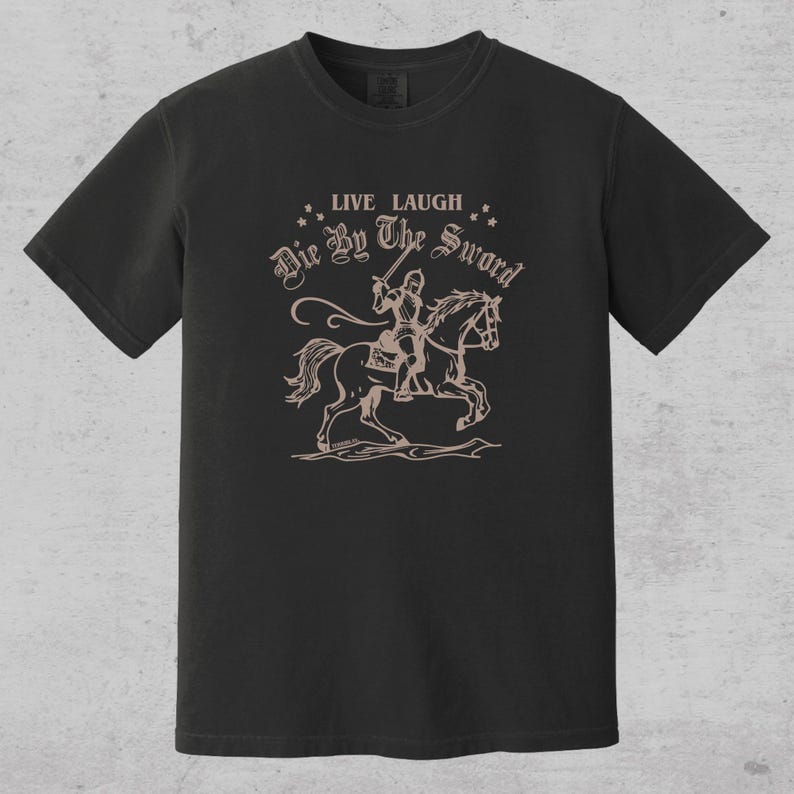 live laugh die by the sword. funny medieval meme graphic tee for the ren faire. trendy for men and women. oversize fit. comfort color t-shirt available in plus sizes.