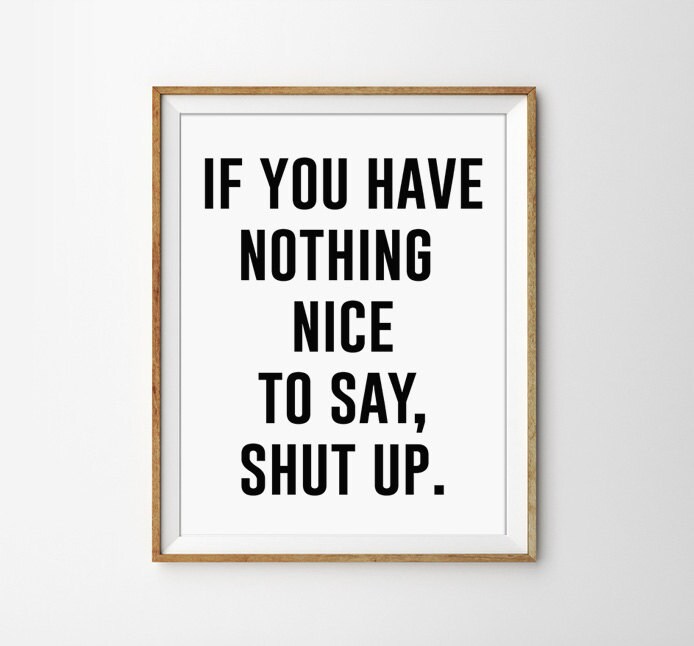 If You Have Nothing Nice To Say If You Have Nothing Nice To Say Shut Up Black And White | Etsy