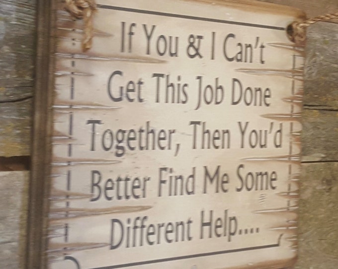 If You & I Can't Get This Job Done Together, Then You'd Better Find Me Some Different Help... Humorous, Western, Wooden Sign