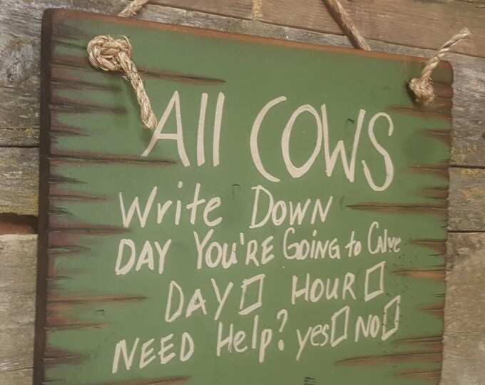 All Cows Write Down Day You're Going To Calve, Humorous, Western, Antiqued, Wooden Sign in DARK GREEN