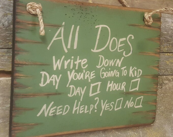 ll Does Write Down Day You're Going To Kid, Day, Hour… Need Help? Yes or No? Western, Antiqued, Wooden Sign in DARK GREEN