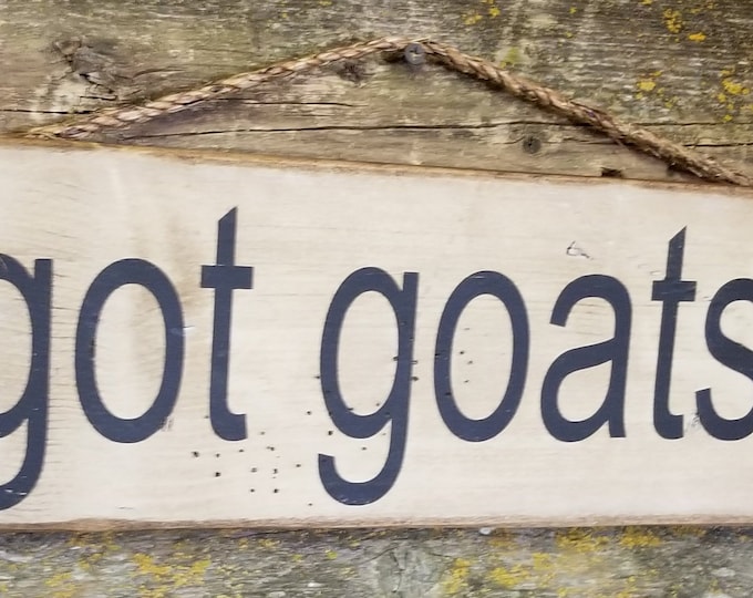 got goats? Humorous, Rustic, Vintage, Antiqued, Western, Wooden Sign