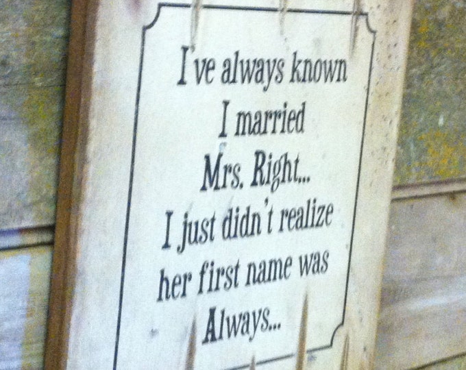 I've Always Known I Married Mrs. Right… I Just Didn't Realize Her Name Was Always.. Humorous, Western, Antiqued, Wooden Sign