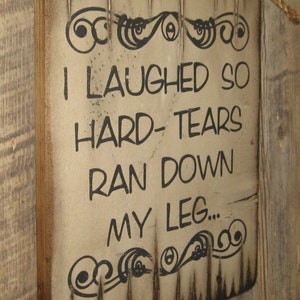 I Laughed So Hard-Tears Ran Down My Legs, Funny & Humorous, Western, Antiqued, Wooden Sign