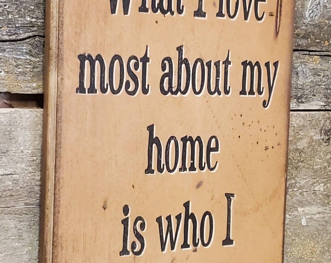 What I Love Most About My Home Is Who I Share It With, Western Antiqued, Wooden Sign