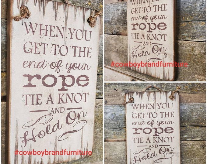 When You Get To The End Of Your Rope, Tie A Knot And Hold On, Western, Antiqued, Cowboy, Cowgirl, Rustic, Wooden Sign