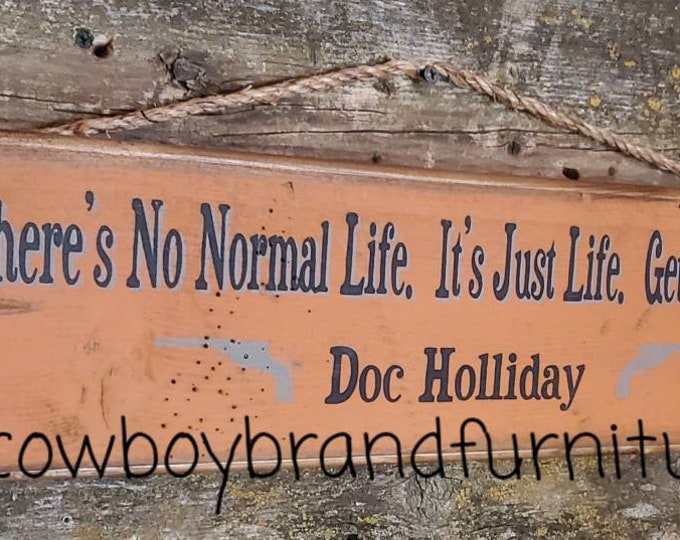 There's No Normal Life. It's Just Life. Get On With It.  Doc Holliday, Tombstone Quote.  Western, Antiqued Wooden Sign
