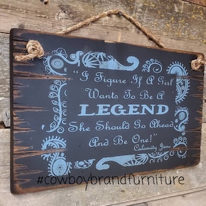 I Figure If A Girl Wants To Be A Legend, She Should Go Ahead And Be One, Calamity Jane, Western, Rustic, Wooden Sign
