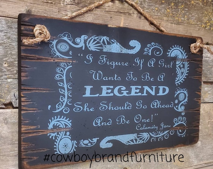 I Figure If A Girl Wants To Be A Legend, She Should Go Ahead And Be One, Calamity Jane, Western, Rustic, Wooden Sign
