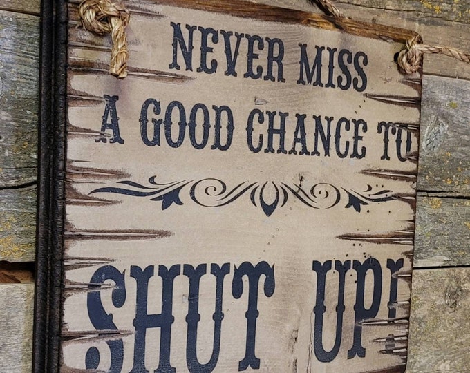 Never Miss A Good Chance To Shut Up, Humerous, Western, Antiqued, Wooden Sign