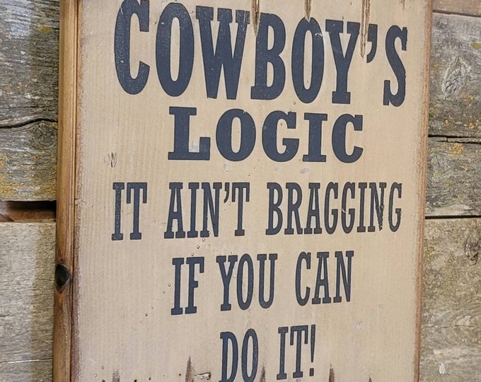 Cowboy's Logic, It Ain't Bragging If You Can Do It, Western, Antiqued, Wooden Sign