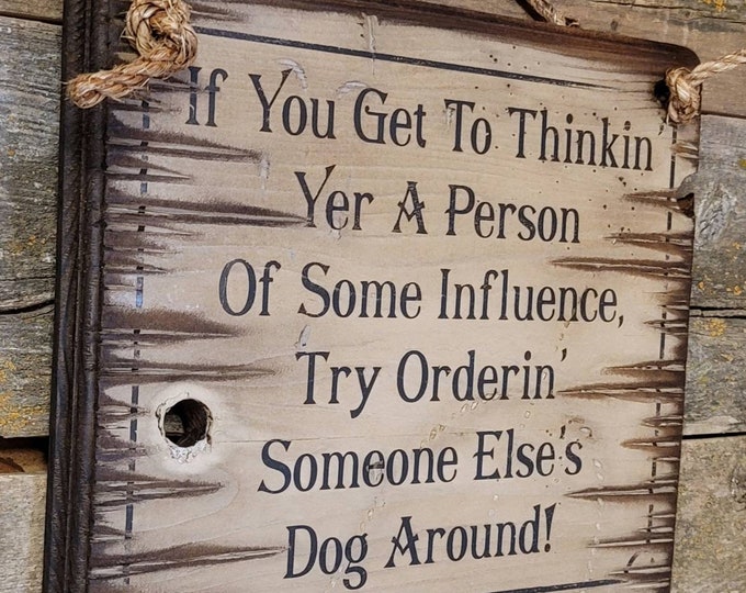 If You Get To Thinkin' You Are A Person Of Some Influence, Humorous, Western, Antiqued, Wooden Sign