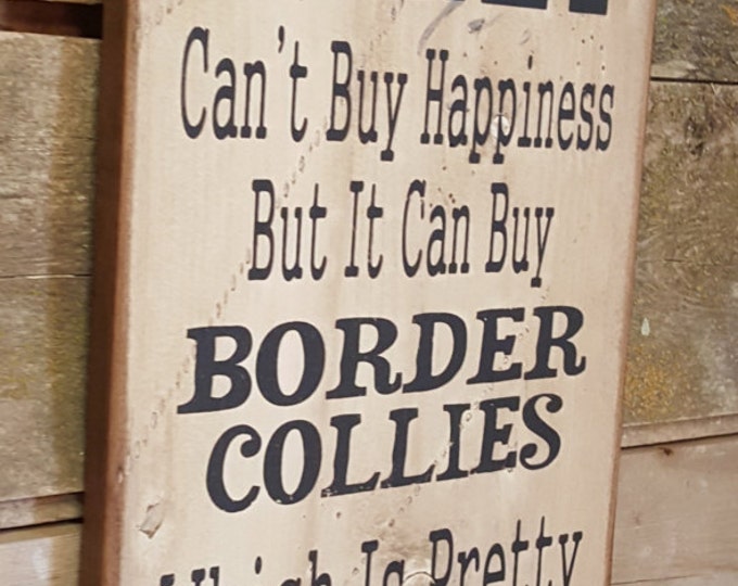 Money Can't Buy Happiness, But It Can Buy Border Collies, Which Is Pretty Much The Same Thing, Humorous, Western, Antiqued, Wooden Sign