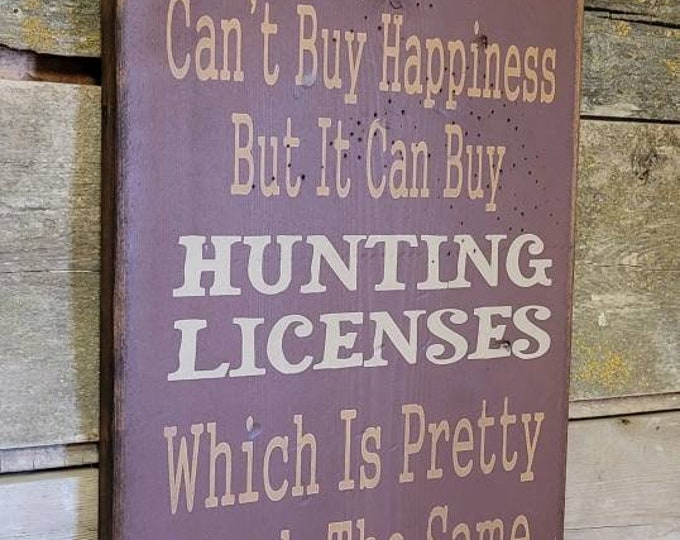 Money Can't Buy Happiness, But It Can Buy Hunting Licenses, Which Is Pretty Much The Same Thing, Lodge, Antiqued, Wooden Sign
