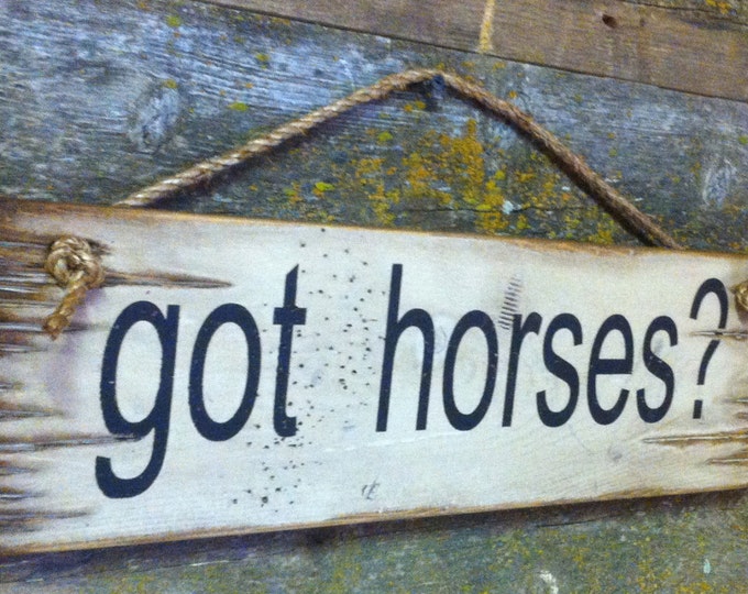 got horses? Western, Antiqued, Humorous Wooden Sign