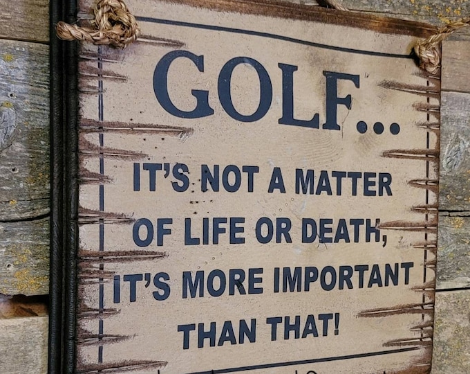 Golf: It's Not A Matter Of Life Or Death, Its More Important Than That, Rustic, Antiqued, Wooden Sign