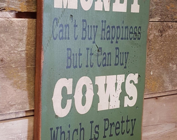 Money Can't Buy Happiness, But It Can Buy Cows, Which Is Pretty Much The Same Thing, Humorous, Western, Antiqued, Wooden Sign in DARK GREEN