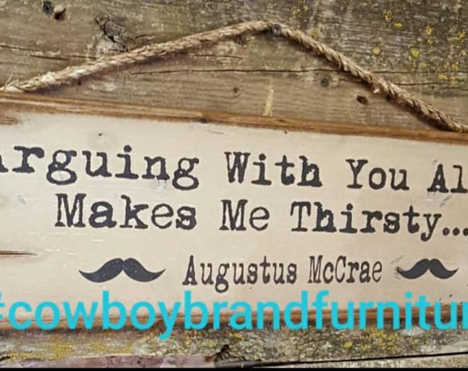 Arguing With You Always Makes Me Thirsty... Augustus McCrae, Lonesome Dove Quote, Antiqued, Western, Wooden Sign
