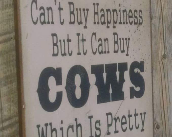 Money Can't Buy Happiness, But It Can Buy Cows, Which Is Pretty Much The Same Thing, Humorous, Western, Antiqued, Wooden Sign in WHITE