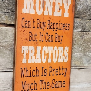 Money Can&#39;t Buy Happiness, But It Can Buy Tractors, Which Is Pretty Much The Same Thing, Humorous, Western, Antiqued, Wooden Sign in ORANGE