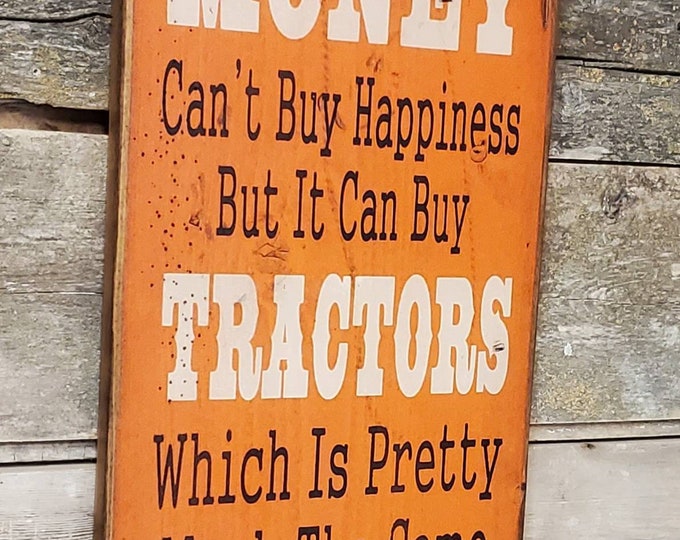 Money Can't Buy Happiness, But It Can Buy Tractors, Which Is Pretty Much The Same Thing, Humorous, Western, Antiqued, Wooden Sign in ORANGE