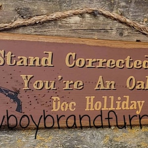 I Stand Corrected, Wyatt.  You&#39;re An Oak!  Doc Holliday, Tombstone Movie Quote, Western, Antiqued, Wooden Sign
