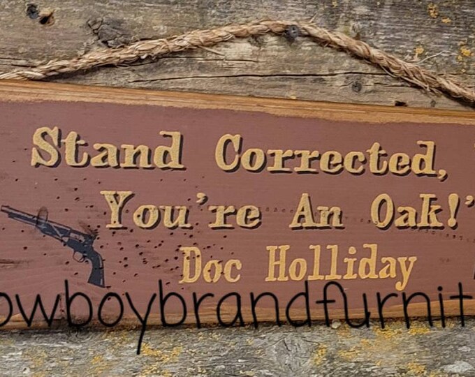 I Stand Corrected, Wyatt.  You're An Oak!  Doc Holliday, Tombstone Movie Quote, Western, Antiqued, Wooden Sign
