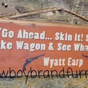 Go Ahead... Skin It!  Skin That Smoke Wagon & See What Happens, Wyatt Earp, Tombstone Movie Quote, Western, Antiqued, Wooden Sign