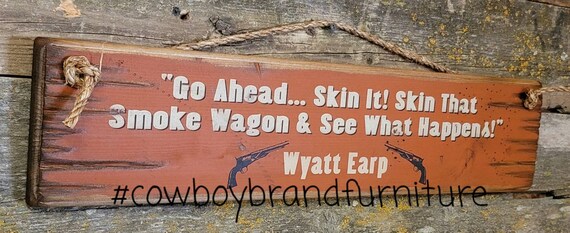 Go Ahead... Skin It!  Skin That Smoke Wagon & See What Happens, Wyatt Earp, Tombstone Movie Quote, Western, Antiqued, Wooden Sign