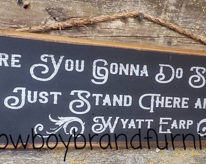 Are You Gonna Do Something? Or Just Stand There And Bleed? Wyatt Earp, Tombstone, Western, Antiqued, Rustic, Wooden Sign