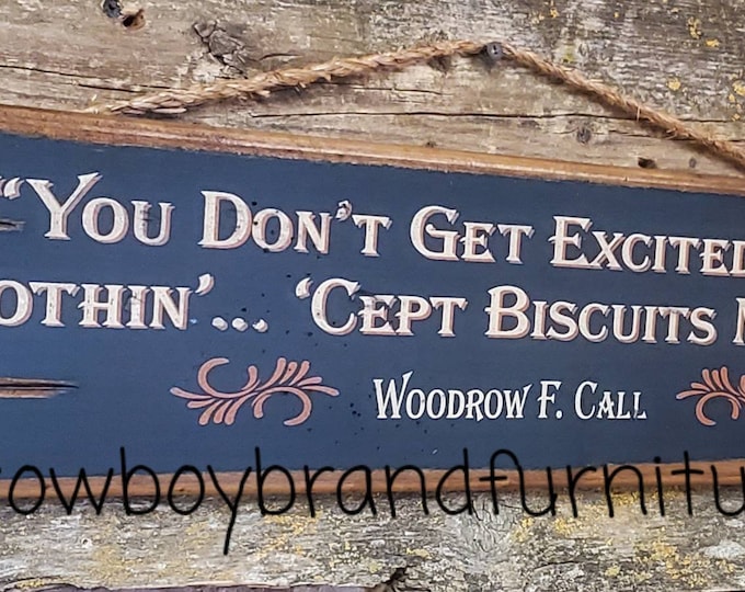 You Don't Get Excited About Nothin'... 'Cept Biscuits Maybe, Woodrow F. Call, Lonesome Dove, Western, Antiqued, Rustic, Wooden Sign