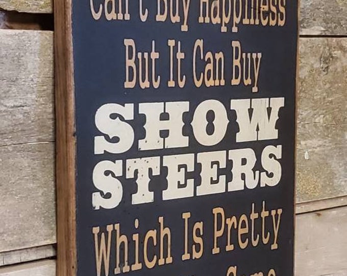 Money Can't Buy Happiness, But It Can Buy Show Steers, Which Is Pretty Much The Same Thing, Humorous, Western, Wooden Sign in BLACK