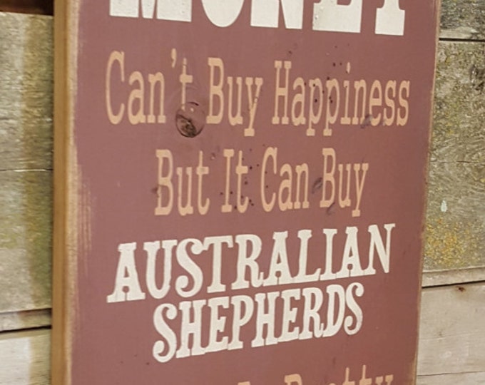 Money can't Buy Happiness, But It Can Buy Australian Shepherds, Which Is Pretty Much The Same Thing, Western, Antiqued, Wooden Sign
