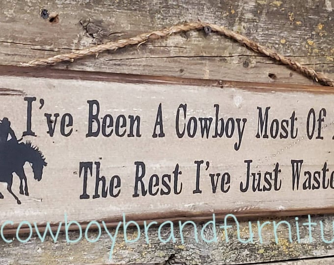 I've Been A Cowboy Most of My Life, The Rest I've Just Wasted, Western, Antiqued, Distressed, Wooden Sign