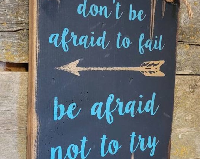 Don't Be Afraid To Fail, Be Afraid Not To Try, Inspirational, Motivating Quote, Rustic, Antiqued, Wooden Sign