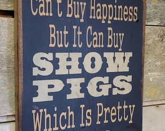 Money Can't Buy Happiness, But It Can Buy Show Pigs, Which Is Pretty Much The Same Thing, Humorous, Western, Antiqued, Wooden Sign in BLACK