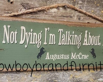 It's Not Dying I'm Talking About, It's Living- Augustus McCrae, Lonesome Dove Quote, Western, Antiqued, Wooden Sign in Dark Green