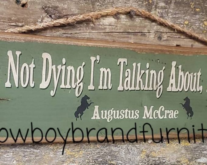 It's Not Dying I'm Talking About, It's Living- Augustus McCrae, Lonesome Dove Quote, Western, Antiqued, Wooden Sign in Dark Green