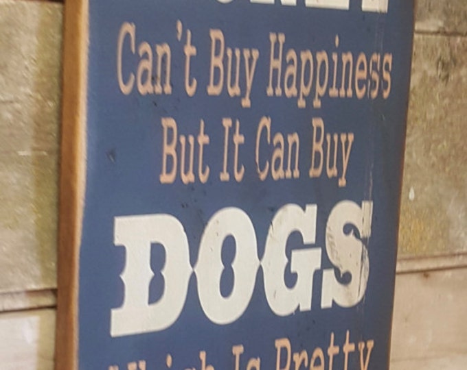 Money Can't Buy Happiness, But It Can Buy Dogs, Which Is Pretty Much The Same Thing, Humorous, Western, Antiqued, Wooden Sign in NAVY
