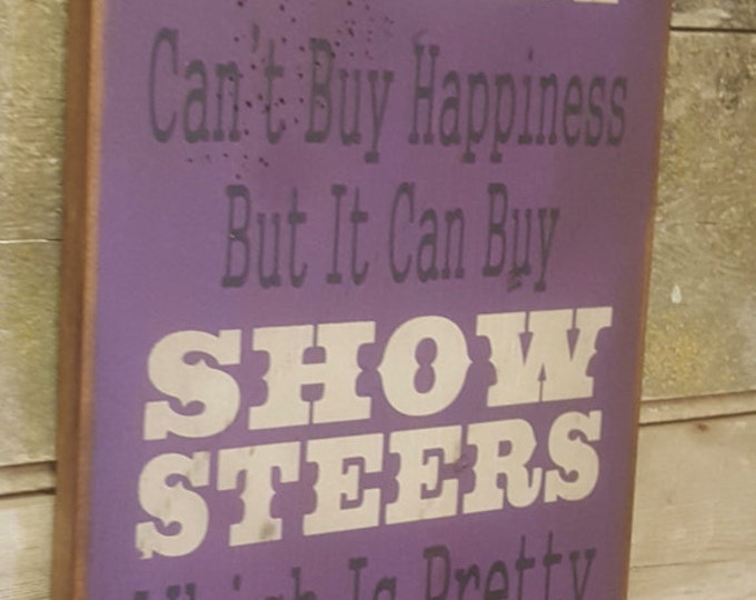 Money Can't Buy Happiness, But It Can Buy Show Steers, Which Is Pretty Much The Same Thing, Humorous, Western, Wooden Sign in DARK PURPLE