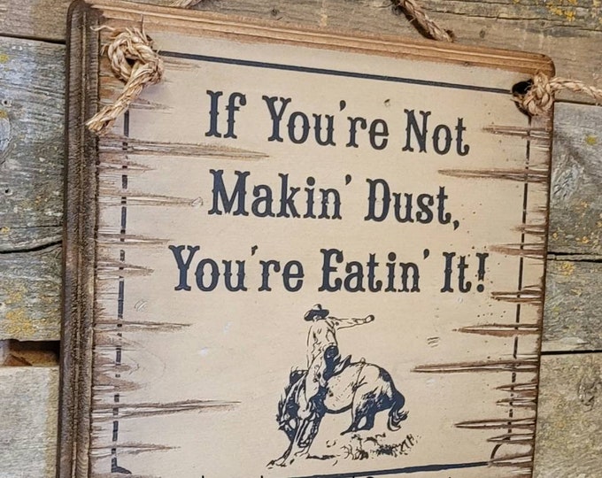 If You're Not Makin' Dust, You're Eatin' It, Western Antiqued, Wooden Sign